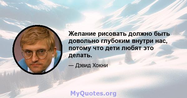 Желание рисовать должно быть довольно глубоким внутри нас, потому что дети любят это делать.