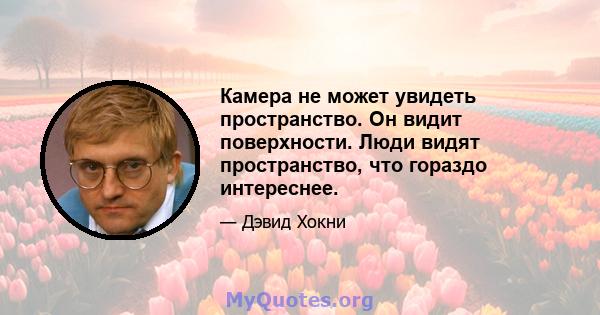 Камера не может увидеть пространство. Он видит поверхности. Люди видят пространство, что гораздо интереснее.