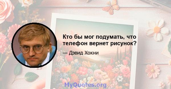 Кто бы мог подумать, что телефон вернет рисунок?