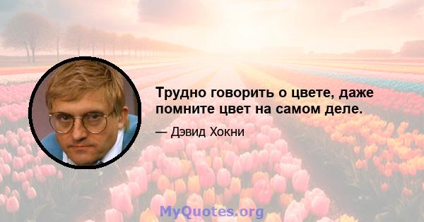 Трудно говорить о цвете, даже помните цвет на самом деле.