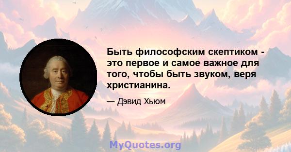 Быть философским скептиком - это первое и самое важное для того, чтобы быть звуком, веря христианина.