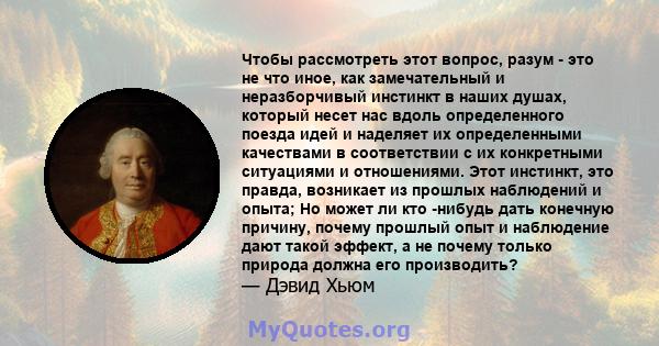 Чтобы рассмотреть этот вопрос, разум - это не что иное, как замечательный и неразборчивый инстинкт в наших душах, который несет нас вдоль определенного поезда идей и наделяет их определенными качествами в соответствии с 