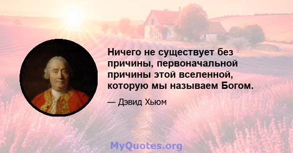 Ничего не существует без причины, первоначальной причины этой вселенной, которую мы называем Богом.