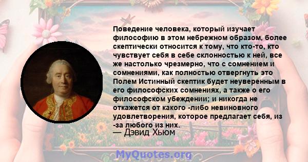 Поведение человека, который изучает философию в этом небрежном образом, более скептически относится к тому, что кто-то, кто чувствует себя в себе склонностью к ней, все же настолько чрезмерно, что с сомнением и