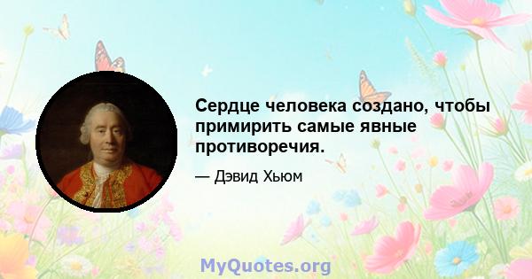 Сердце человека создано, чтобы примирить самые явные противоречия.