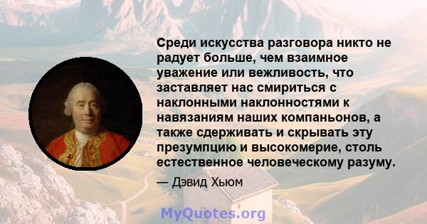 Среди искусства разговора никто не радует больше, чем взаимное уважение или вежливость, что заставляет нас смириться с наклонными наклонностями к навязаниям наших компаньонов, а также сдерживать и скрывать эту