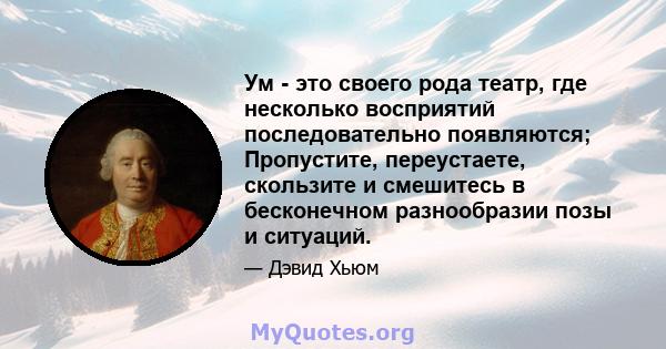 Ум - это своего рода театр, где несколько восприятий последовательно появляются; Пропустите, переустаете, скользите и смешитесь в бесконечном разнообразии позы и ситуаций.