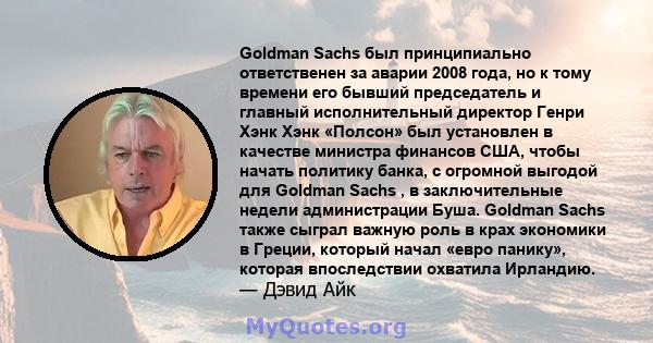 Goldman Sachs был принципиально ответственен за аварии 2008 года, но к тому времени его бывший председатель и главный исполнительный директор Генри Хэнк Хэнк «Полсон» был установлен в качестве министра финансов США,