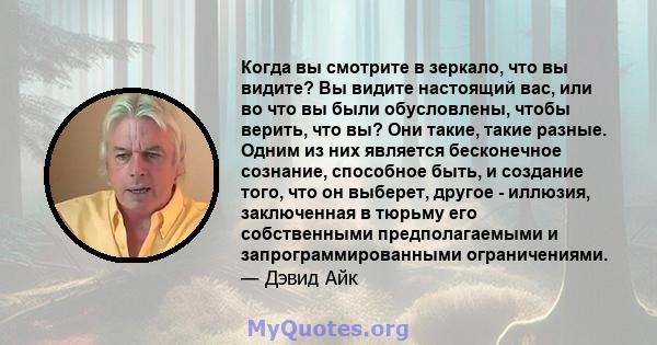 Когда вы смотрите в зеркало, что вы видите? Вы видите настоящий вас, или во что вы были обусловлены, чтобы верить, что вы?