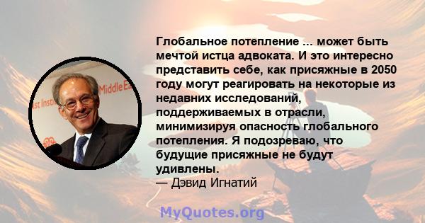 Глобальное потепление ... может быть мечтой истца адвоката. И это интересно представить себе, как присяжные в 2050 году могут реагировать на некоторые из недавних исследований, поддерживаемых в отрасли, минимизируя