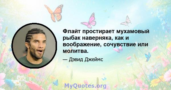 Флайт простирает мухамовый рыбак наверняка, как и воображение, сочувствие или молитва.