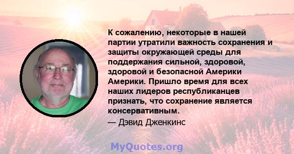 К сожалению, некоторые в нашей партии утратили важность сохранения и защиты окружающей среды для поддержания сильной, здоровой, здоровой и безопасной Америки Америки. Пришло время для всех наших лидеров республиканцев