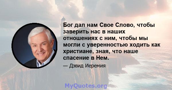 Бог дал нам Свое Слово, чтобы заверить нас в наших отношениях с ним, чтобы мы могли с уверенностью ходить как христиане, зная, что наше спасение в Нем.