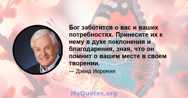 Бог заботится о вас и ваших потребностях. Принесите их к нему в духе поклонения и благодарения, зная, что он помнит о вашем месте в своем творении.