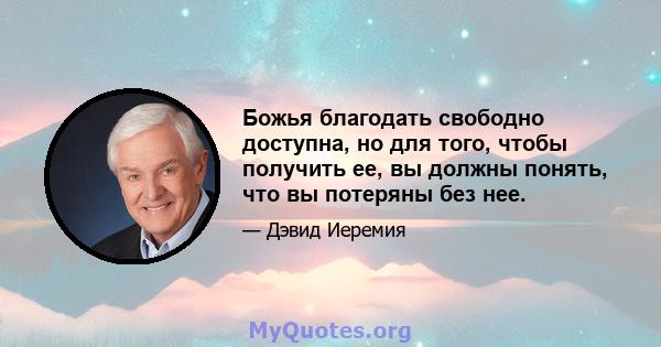 Божья благодать свободно доступна, но для того, чтобы получить ее, вы должны понять, что вы потеряны без нее.