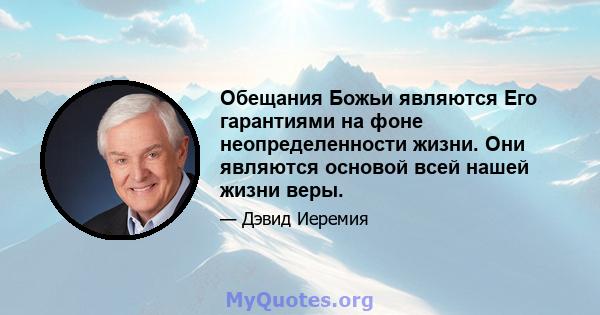 Обещания Божьи являются Его гарантиями на фоне неопределенности жизни. Они являются основой всей нашей жизни веры.