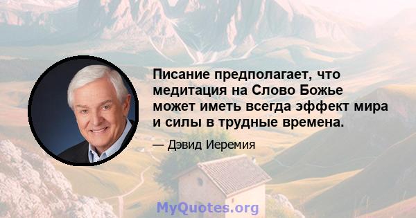 Писание предполагает, что медитация на Слово Божье может иметь всегда эффект мира и силы в трудные времена.