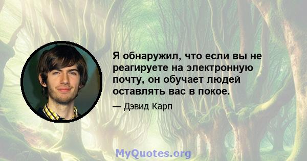 Я обнаружил, что если вы не реагируете на электронную почту, он обучает людей оставлять вас в покое.