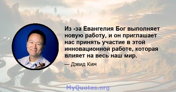 Из -за Евангелия Бог выполняет новую работу, и он приглашает нас принять участие в этой инновационной работе, которая влияет на весь наш мир.