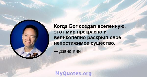 Когда Бог создал вселенную, этот мир прекрасно и великолепно раскрыл свое непостижимое существо.