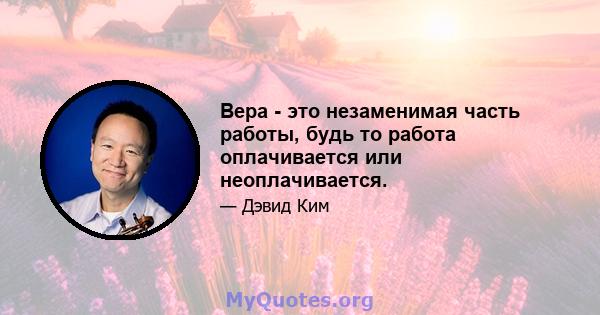 Вера - это незаменимая часть работы, будь то работа оплачивается или неоплачивается.