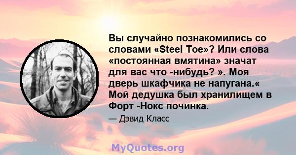 Вы случайно познакомились со словами «Steel Toe»? Или слова «постоянная вмятина» значат для вас что -нибудь? ». Моя дверь шкафчика не напугана.« Мой дедушка был хранилищем в Форт -Нокс починка.