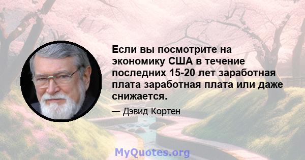 Если вы посмотрите на экономику США в течение последних 15-20 лет заработная плата заработная плата или даже снижается.