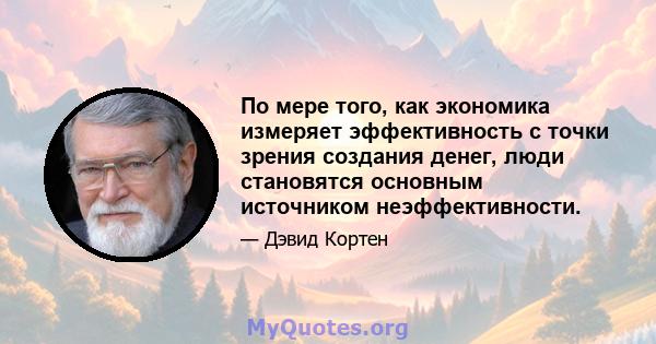 По мере того, как экономика измеряет эффективность с точки зрения создания денег, люди становятся основным источником неэффективности.