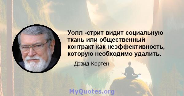 Уолл -стрит видит социальную ткань или общественный контракт как неэффективность, которую необходимо удалить.