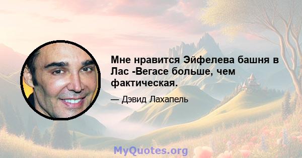 Мне нравится Эйфелева башня в Лас -Вегасе больше, чем фактическая.