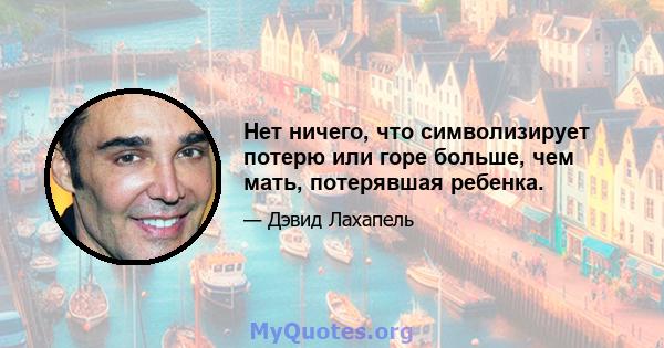 Нет ничего, что символизирует потерю или горе больше, чем мать, потерявшая ребенка.