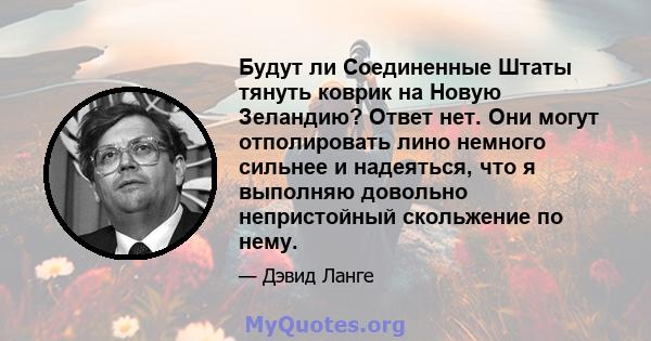 Будут ли Соединенные Штаты тянуть коврик на Новую Зеландию? Ответ нет. Они могут отполировать лино немного сильнее и надеяться, что я выполняю довольно непристойный скольжение по нему.