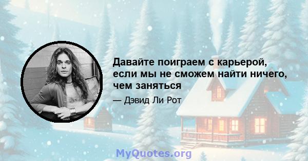 Давайте поиграем с карьерой, если мы не сможем найти ничего, чем заняться