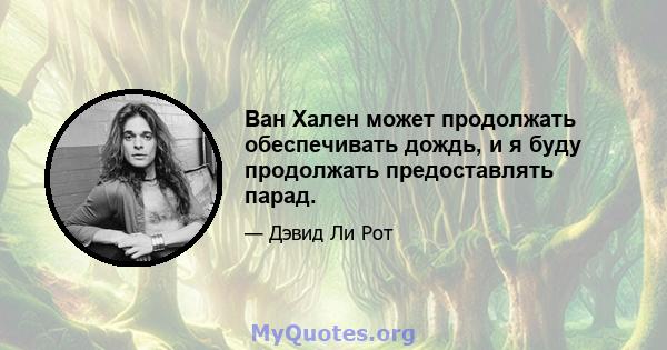 Ван Хален может продолжать обеспечивать дождь, и я буду продолжать предоставлять парад.