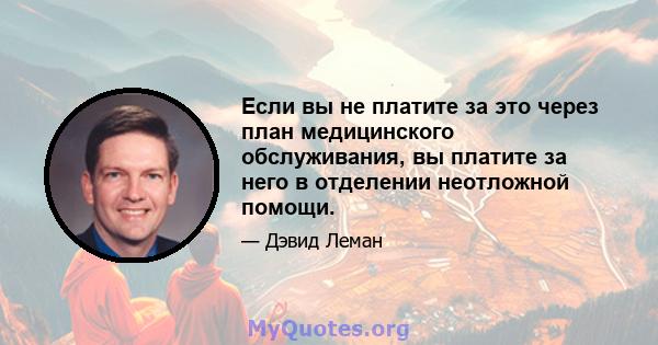 Если вы не платите за это через план медицинского обслуживания, вы платите за него в отделении неотложной помощи.