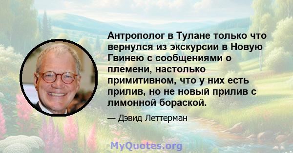 Антрополог в Тулане только что вернулся из экскурсии в Новую Гвинею с сообщениями о племени, настолько примитивном, что у них есть прилив, но не новый прилив с лимонной бораской.