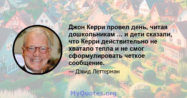 Джон Керри провел день, читая дошкольникам ... и дети сказали, что Керри действительно не хватало тепла и не смог сформулировать четкое сообщение.