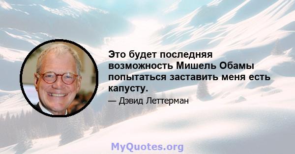 Это будет последняя возможность Мишель Обамы попытаться заставить меня есть капусту.