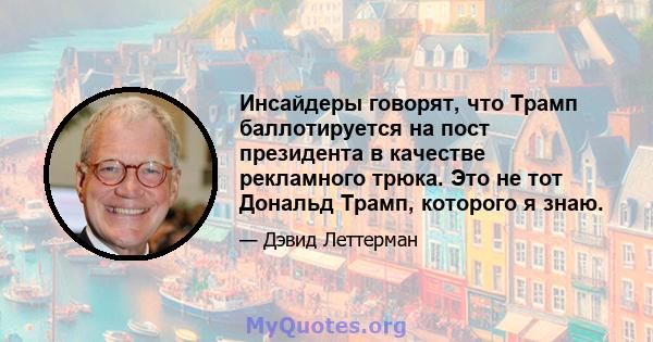 Инсайдеры говорят, что Трамп баллотируется на пост президента в качестве рекламного трюка. Это не тот Дональд Трамп, которого я знаю.