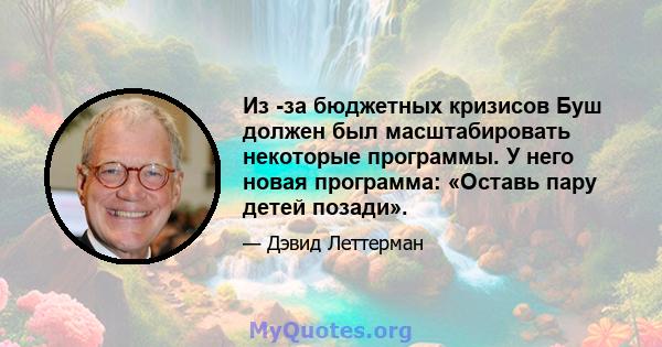 Из -за бюджетных кризисов Буш должен был масштабировать некоторые программы. У него новая программа: «Оставь пару детей позади».