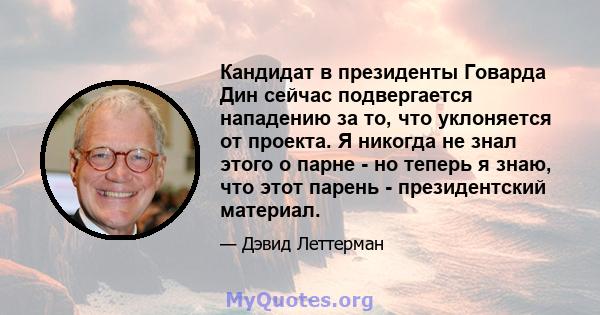 Кандидат в президенты Говарда Дин сейчас подвергается нападению за то, что уклоняется от проекта. Я никогда не знал этого о парне - но теперь я знаю, что этот парень - президентский материал.