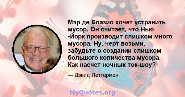 Мэр де Блазио хочет устранить мусор. Он считает, что Нью -Йорк производит слишком много мусора. Ну, черт возьми, забудьте о создании слишком большого количества мусора. Как насчет ночных ток-шоу?