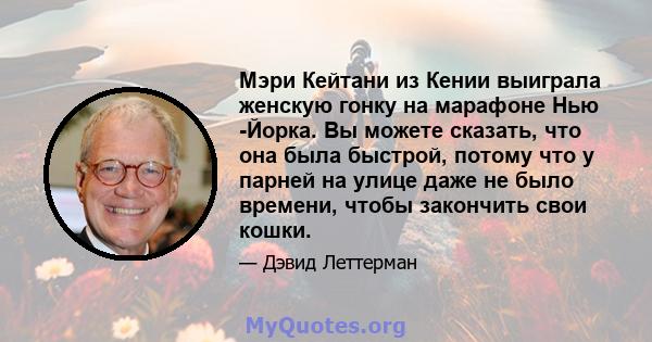 Мэри Кейтани из Кении выиграла женскую гонку на марафоне Нью -Йорка. Вы можете сказать, что она была быстрой, потому что у парней на улице даже не было времени, чтобы закончить свои кошки.