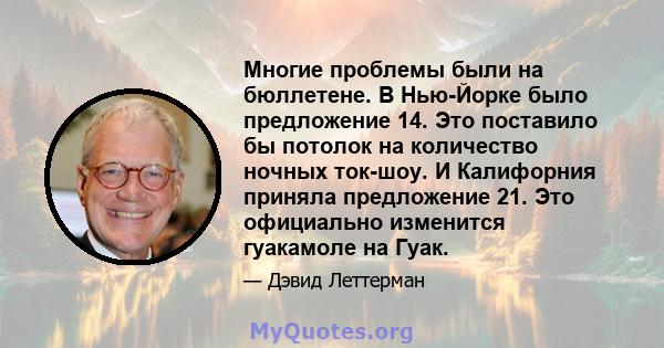 Многие проблемы были на бюллетене. В Нью-Йорке было предложение 14. Это поставило бы потолок на количество ночных ток-шоу. И Калифорния приняла предложение 21. Это официально изменится гуакамоле на Гуак.