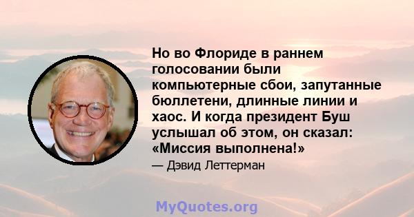 Но во Флориде в раннем голосовании были компьютерные сбои, запутанные бюллетени, длинные линии и хаос. И когда президент Буш услышал об этом, он сказал: «Миссия выполнена!»