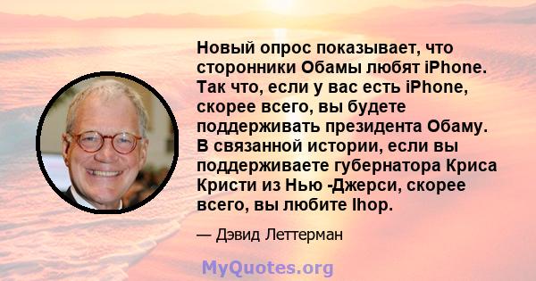 Новый опрос показывает, что сторонники Обамы любят iPhone. Так что, если у вас есть iPhone, скорее всего, вы будете поддерживать президента Обаму. В связанной истории, если вы поддерживаете губернатора Криса Кристи из