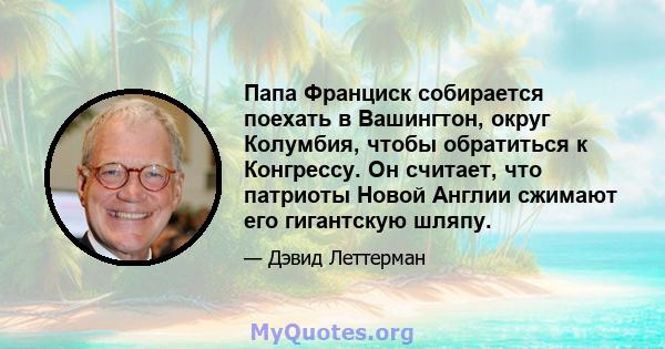 Папа Франциск собирается поехать в Вашингтон, округ Колумбия, чтобы обратиться к Конгрессу. Он считает, что патриоты Новой Англии сжимают его гигантскую шляпу.