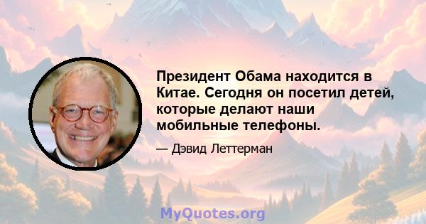 Президент Обама находится в Китае. Сегодня он посетил детей, которые делают наши мобильные телефоны.