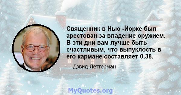 Священник в Нью -Йорке был арестован за владение оружием. В эти дни вам лучше быть счастливым, что выпуклость в его кармане составляет 0,38.