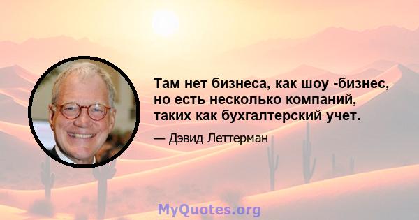 Там нет бизнеса, как шоу -бизнес, но есть несколько компаний, таких как бухгалтерский учет.